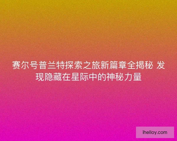 赛尔号普兰特探索之旅新篇章全揭秘 发现隐藏在星际中的神秘力量